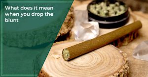 What does it mean when you drop the blunt