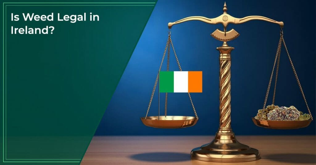 Is Weed Legal in Ireland Laws that you Must Know in 2022
